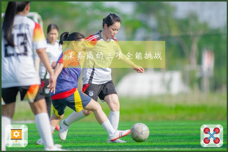 某券商的三项全能挑战